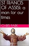St Francis Of Assisi A Man For Our Times English Edition