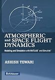 Atmospheric And Space Flight Dynamics Modeling And Simulation With Matlab And Simulink Modeling And Simulation In Science Engineering And Technology English Edition