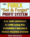 The Forex Set Forget Profit System It Is Very Difficult To Lose With This Extremely Reliable Trading System English Edition