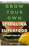 Grow Your Own Spirulina Superfood A Simple Howto Guide English Edition