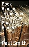 Book Binding Techniques Of Antique Book Binders English Edition