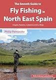 The Smooth Guide To Fly Fishing In North East Spain Aragon Navarra La Rioja And Catalonia Aragon Navarra La Rioja And Catalonia Phils Fishing Guide Books Book 9