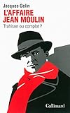 L'affaire Jean Moulin. Trahison Ou Complot 