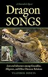 Dragon Songs Love And Adventure Among Crocodiles Alligators And Other Dinosaur Relations English Edition