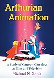 Arthurian Animation A Study Of Cartoon Camelots On Film And Television
