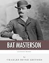 Legends of the West: The Life and Legacy of Bat Masterson