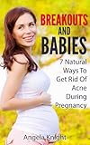 Breakouts And Babies 7 Natural Ways To Get Rid Of Acne During Pregnancy English Edition