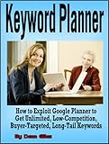 Keyword Planner How To Exploit Google Adwords Keyword Planner To Get Unlimited Lowcompetition Buyertargeted Longtail Keywords Internet Marketing Guide Book Series 1 English Edition