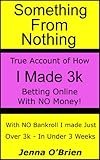 Something From Nothing True Story Of How I Made 3k In Under 3 Weeks From Nothing English Edition