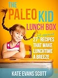The Paleo Kid Lunch Box 27 Kidapproved Recipes That Make Lunchtime A Breeze Primal Gluten Free Kids Cookbook English Edition