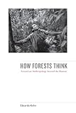 How Forests Think Toward An Anthropology Beyond The Human English Edition