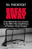 Breakaway From Behind The Iron Curtain To The Nhlthe Untold Story Of Hockeys Great Escapes English Edition