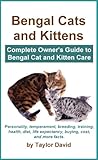 Bengal Cats And Kittens Complete Owners Guide To Bengal Cat And Kitten Care