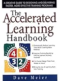 The Accelerated Learning Handbook A Creative Guide To Designing And Delivering Faster More Effective Training Programs English Edition