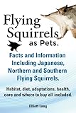 Flying Squirrels As Pets Facts And Information Including Japanese Northern And Southern Flying Squirrels Habitat Diet Adaptations Health Care And Where To Buy All Included English Edition