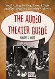 The Audio Theater Guide Vocal Acting Writing Sound Effects And Directing For A Listening Audience English Edition