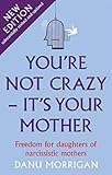 Youre Not Crazy Its Your Mother Understanding And Healing For Daughters Of Narcissistic Mothers Daughters Of Narccissistic Mothers Book 1 English Edition
