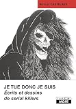 Je Tue Donc Je Suis Ecrits Et Dessins De Serial Killers (camion Noir)