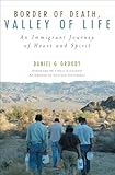 Border Of Death Valley Of Life An Immigrant Journey Of Heart And Spirit Celebrating Faith Explorations In Latino Spirituality And Theology English Edition