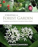 Creating A Forest Garden Working With Nature To Grow Edible Crops English Edition