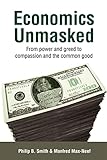 Economics Unmasked From Power And Greed To Compassion And The Common Good English Edition