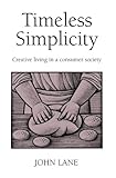 Timeless Simplicity Creating Living In A Consumer Society English Edition