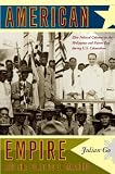 American Empire And The Politics Of Meaning Elite Political Cultures In The Philippines And Puerto Rico During Us Colonialism Politics History And Culture
