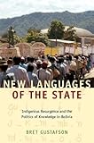 New Languages Of The State Indigenous Resurgence And The Politics Of Knowledge In Bolivia Narrating Native Histories English Edition