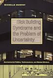 Sick Building Syndrome And The Problem Of Uncertainty Environmental Politics Technoscience And Women Workers English Edition