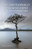 The Emotionally Resilient Expat Engage Adapt And Thrive Across Cultures English Edition