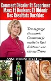 Comment D%C3%A9celer Et Supprimer Maux Et Douleurs Et Obtenir Des R%C3%A9sultats Durables [comment Je Ma%C3%AEtrise L'art D'obtenir Une Vie Meilleure] (comment Vivre Plus Heureux)