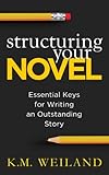 Structuring Your Novel Essential Keys For Writing An Outstanding Story Helping Writers Become Authors Book 3 English Edition