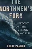 The Northmens Fury A History Of The Viking World English Edition