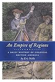 An Empire Of Regions A Brief History Of Colonial British America English Edition