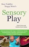 Sensory Play Over 65 Sensory Bin Topics With Additional Picture Books Supplementary Activities And Snacks For A Complete Toddler Program Busy Toddler Happy Mom Book 2 English Edition