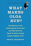 What Makes Olga Run The Mystery Of The 90something Track Star And What She Can Teach Us About Living Longer Happier Lives English Edition
