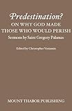Predestination On Why God Made Those Who Would Perish Sermons By Saint Gregory Palamas English Edition