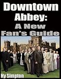 Downton Abbey A New Fans Guide English Edition