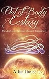 Out Of Body Ecstasy Telepathic Dream Astral Sex The Anywhere Anytime Orgasmic Experience English Edition