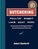 Butchering Poultry Rabbit Lamb Goat And Pork The Comprehensive Photographic Guide To Humane Slaughtering And Butchering English Edition
