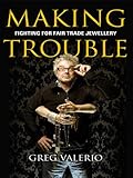 Making Trouble Fighting For Fair Trade Jewellery English Edition