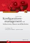 Konfigurationsmanagement mit Subversion, Maven und Redmine : Grundlagen für Softwarearchitekten und Entwickler