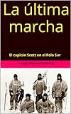 La Ltima Marcha El Capitn Scott En El Polo Sur
