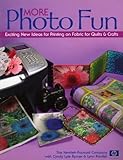 More Photo Fun Exciting New Ideas For Printing On Fabric For Quilts Crafts New Ideas For Printing On Fabric For Quilts And Crafters English Edition