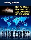 How To Master Successfully Any Language Of The World Become Fluent In Any Language You Are Learning English Edition