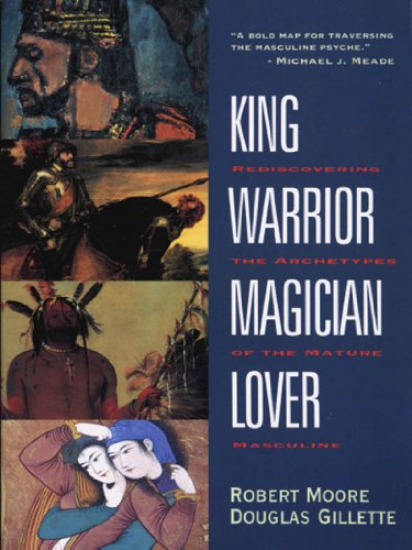King, Warrior, Magician, Lover: Rediscovering Masculinity Through the Lens of Archetypal Psychology - A Journey into the Male Psyche and Its Four Essential Aspects