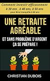 Une Retraite Agrable Et Sans Problme Dargent A Se Prpare Srie Finances Personnelles Livre 5 Comment Investir Efficacement 30 Ans 40 Ans 50 Ans Pour Tre Tranquille 60 Ans