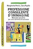 Professione Consulente Dimmagine Manuale Operativo Per Una Carriera Di Successo Manuali Vol 172 Italian Edition