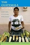 The Guatemala Reader History Culture Politics The Latin America Readers