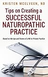 Tips On Creating A Successful Naturopathic Practice Based On The Ups And Downs Of A Nd In Private Practice English Edition